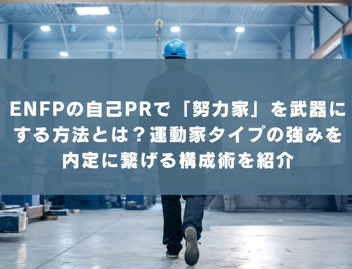 【ENFP 自己pr 努力家】ENFPの自己PRで「努力家」を武器にする方法とは？運動家タイプの強みを内定に繋げる構成術を紹介